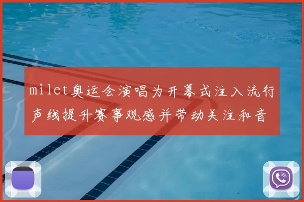 milet奥运会演唱为开幕式注入流行声线提升赛事观感并带动关注和音乐传播