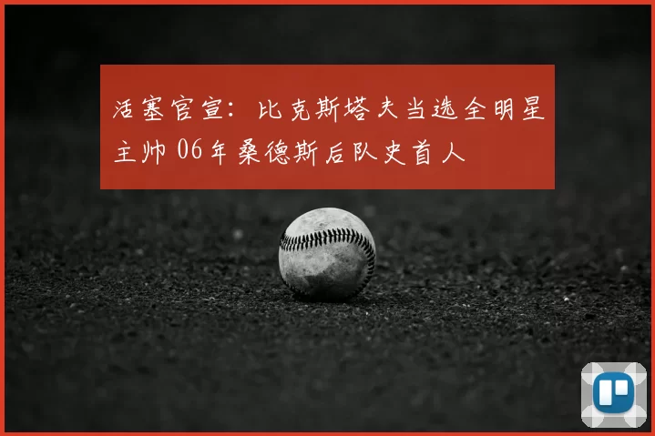 活塞官宣:比克斯塔夫当选全明星主帅 06年桑德斯后队史首人