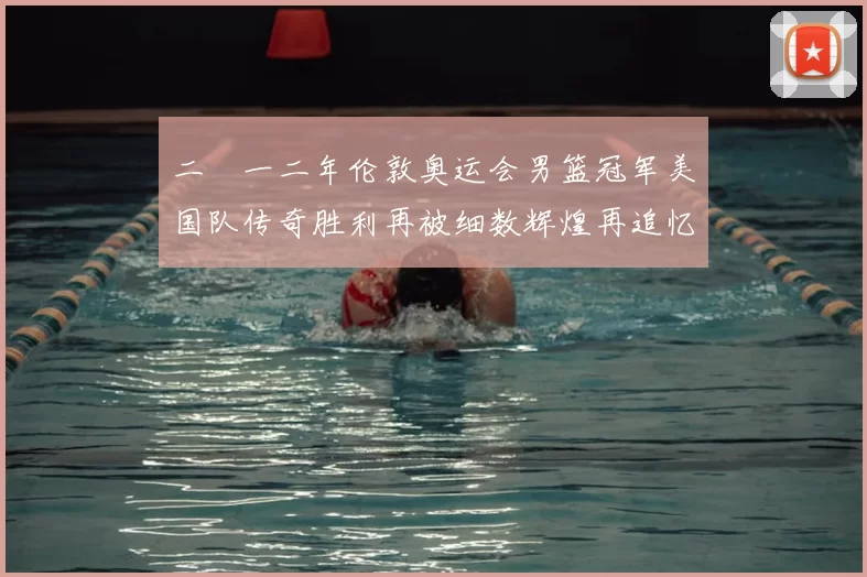 二〇一二年伦敦奥运会男篮冠军美国队传奇胜利再被细数辉煌再追忆