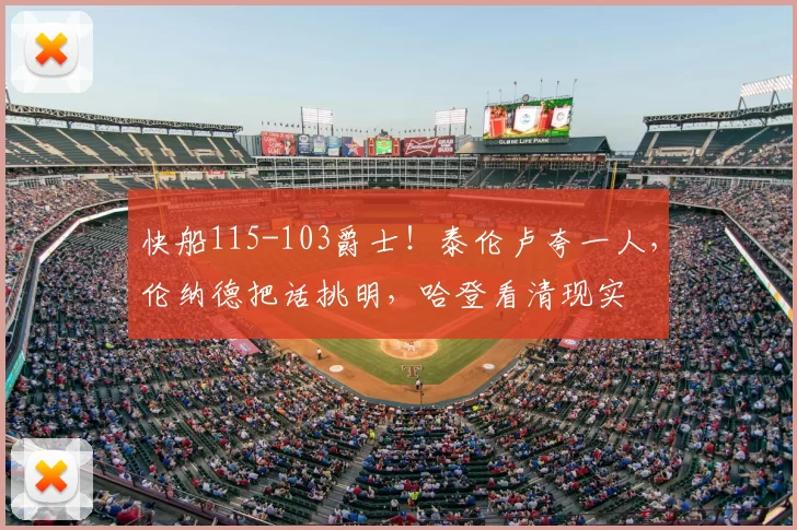 快船115-103爵士!泰伦卢夸一人,伦纳德把话挑明,哈登看清现实