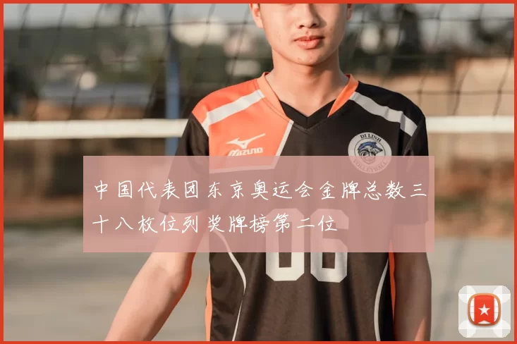 中国代表团东京奥运会金牌总数三十八枚位列奖牌榜第二位
