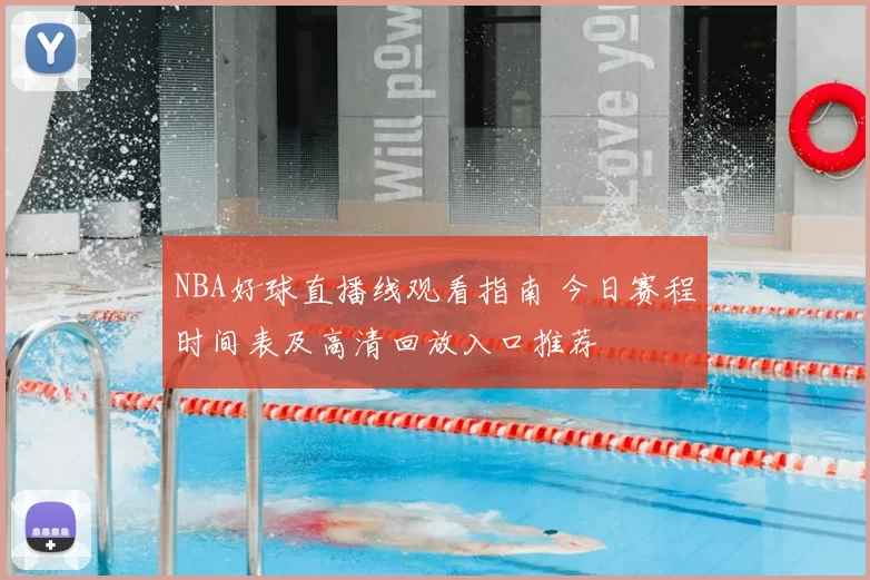 NBA好球直播线观看指南 今日赛程时间表及高清回放入口推荐