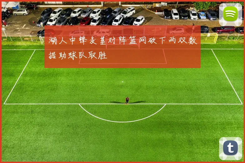 湖人中锋麦基对阵篮网砍下两双数据助球队取胜